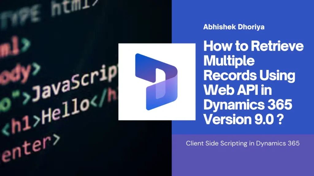 How to Retrieve Multiple Records Using Web API in Dynamics 365 Version 9 - Abhishek Dhoriya