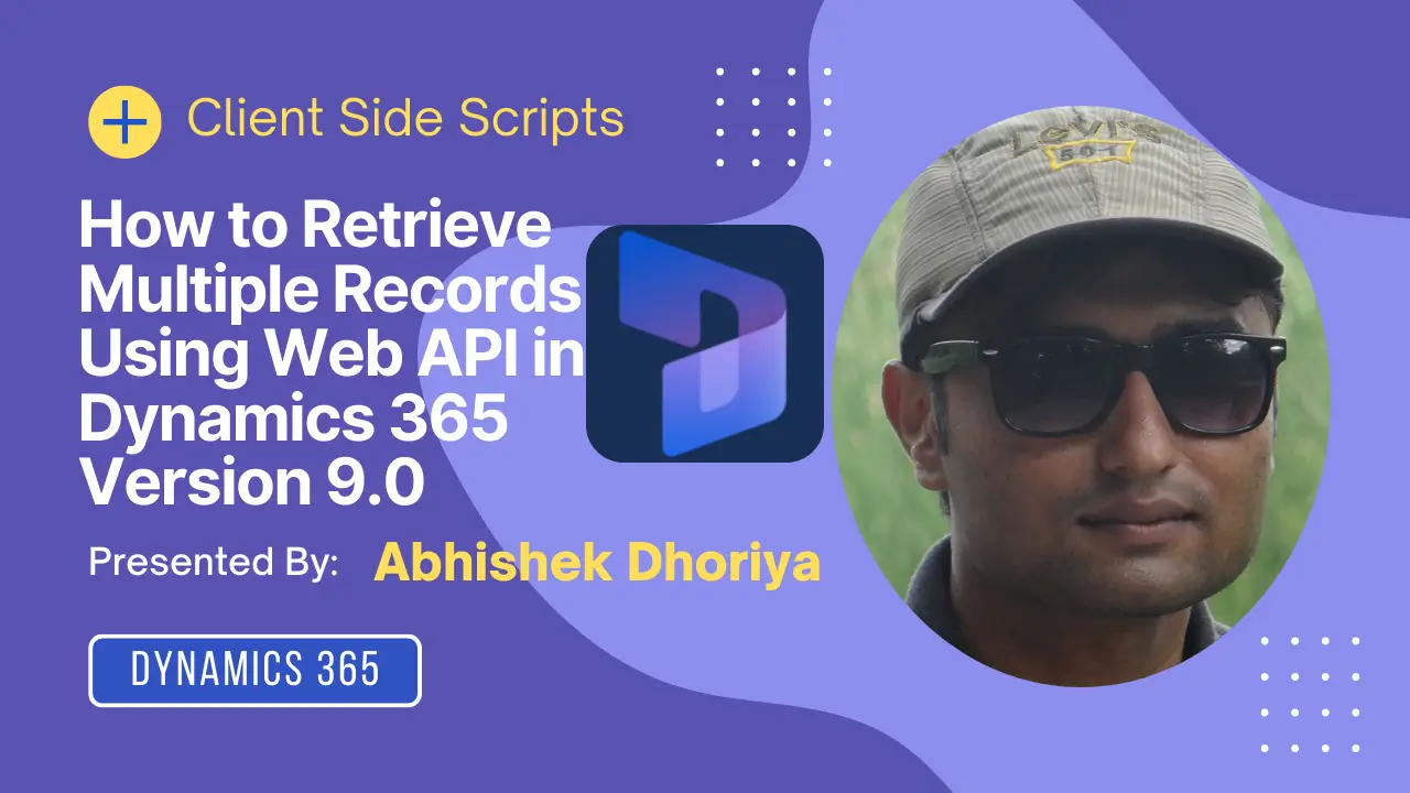 How to Retrieve Multiple Records Using Web API in Dynamics 365 Version 9 - JavaScript API - Abhishek Dhoriya