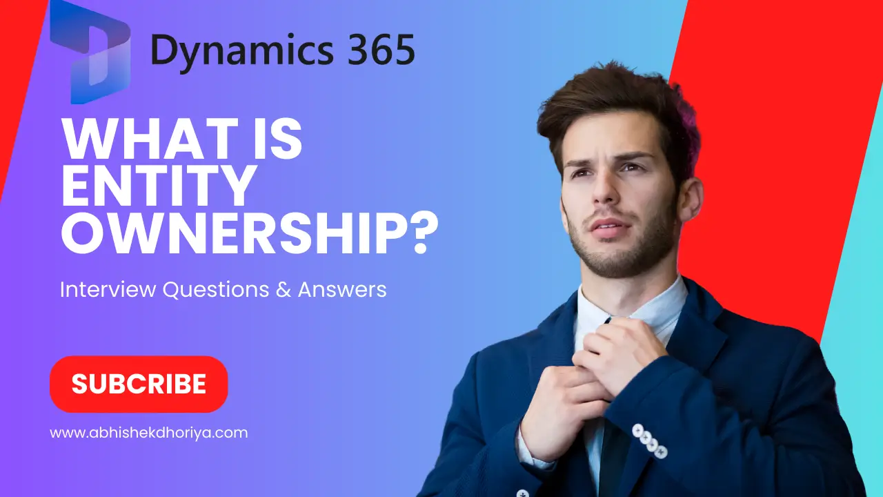 Entity Ownership in Dynamics 365 related Interview questions and answers by Abhishek Dhoriya