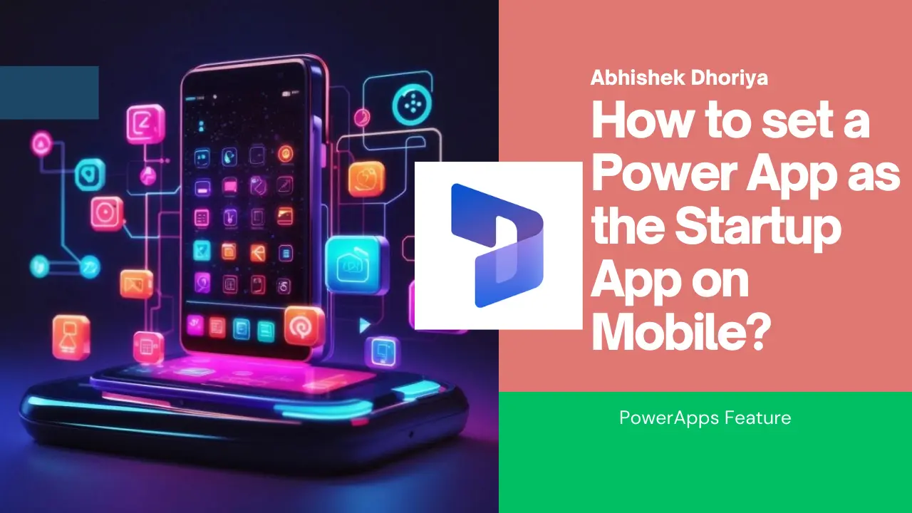Set Your Power App as the Startup App on Mobile - Abhishek Dhoriya