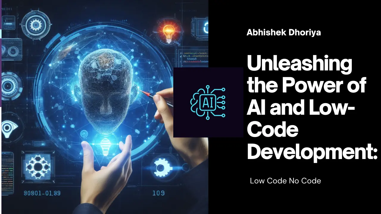 Unleashing the Power of AI and Low-Code Development - Abhishek Dhoriya