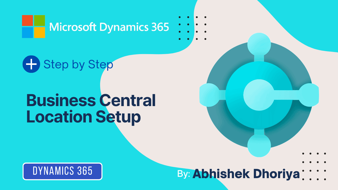 Dynamics 365 Business Central Location Setup by Abhishek Dhoriya