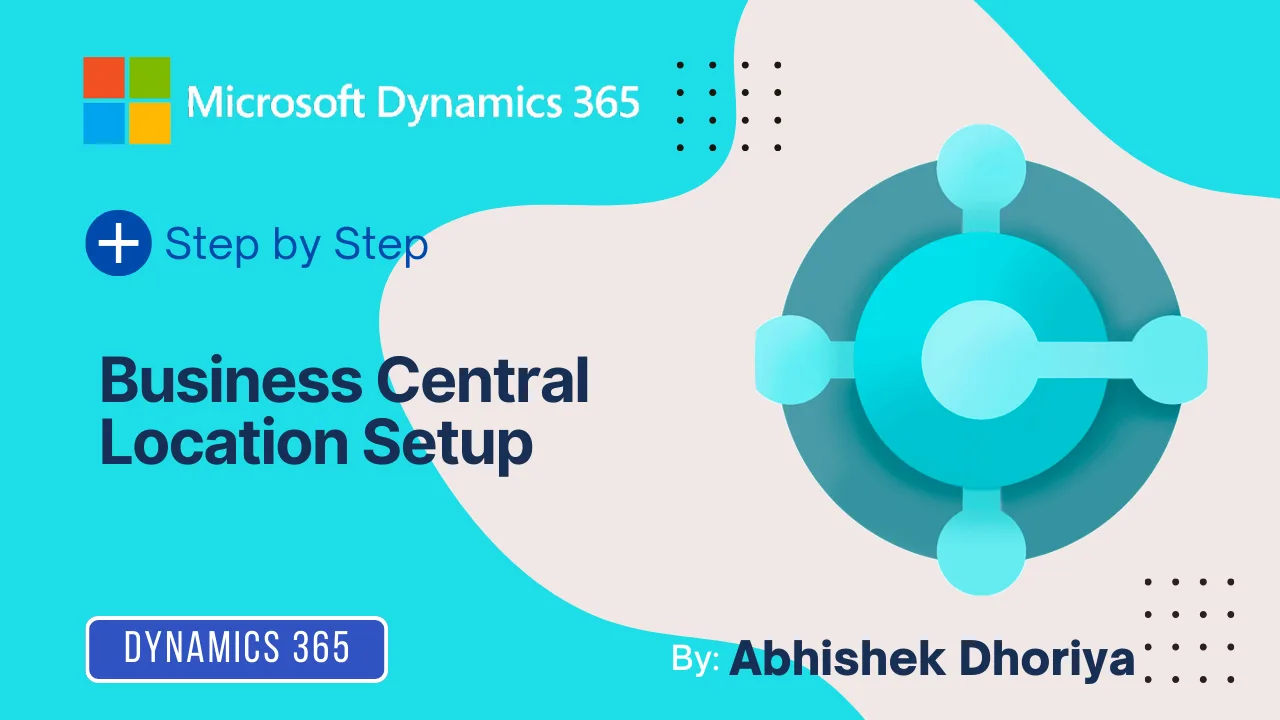 Dynamics 365 Business Central Location Setup by Abhishek Dhoriya