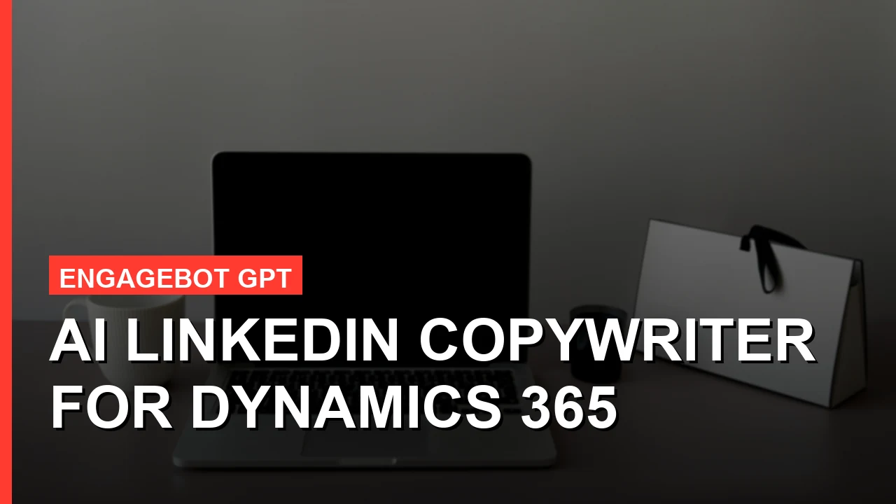 Dynamics 365 CE EngageBot: AI LinkedIn Copywriter for Dynamics 365